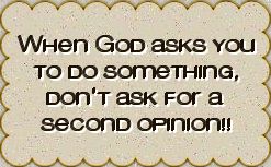If God tells you to do something, don't ask for a sccond opinion!