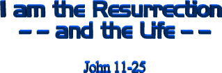 I am the Resurrection<br>  and the Life   John 11-25